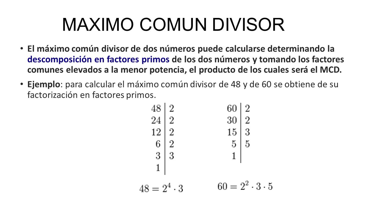MAXIMO COMUN DIVISOR El máximo común divisor de dos números puede  calcularse determinando la descomposición en factores primos de los dos  números y tomando. - ppt descargar