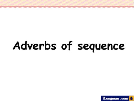 Adverbs of sequence.