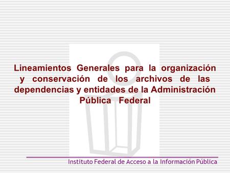 Lineamientos Generales para la organización y conservación de los archivos de las dependencias y entidades de la Administración Pública.
