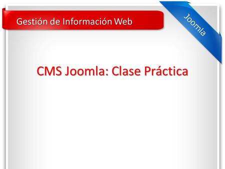 CMS Joomla: Clase Práctica Gestión de Información Web.