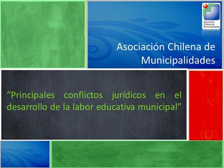 Asociación Chilena de Municipalidades “Principales conflictos jurídicos en el desarrollo de la labor educativa municipal”