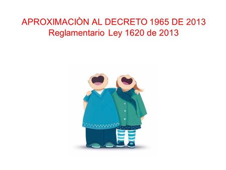 APROXIMACIÒN AL DECRETO 1965 DE 2013 Reglamentario Ley 1620 de 2013