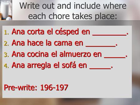 Write out and include where each chore takes place: 1. Ana corta el césped en ________. 2. Ana hace la cama en _______. 3. Ana cocina el almuerzo en _____.