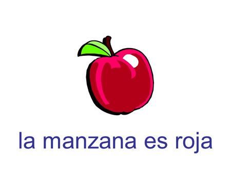 La manzana es roja. la alcachofa es un vegetal A mi padre le gustan los plátanos.