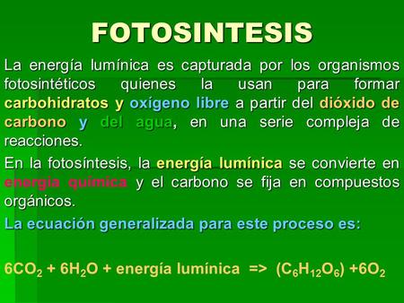 FOTOSINTESIS La energía lumínica es capturada por los organismos fotosintéticos quienes la usan para formar carbohidratos y oxígeno libre a partir del.