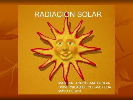 RADIACION SOLAR MATERIA : AGROCLIMATOLOGIA