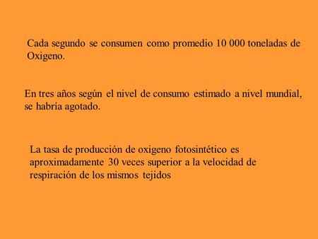 Cada segundo se consumen como promedio 10 000 toneladas de Oxigeno. En tres años según el nivel de consumo estimado a nivel mundial, se habría agotado.