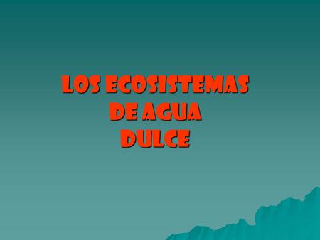 LOS ECOSISTEMAS DE AGUA DULCE