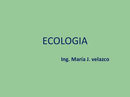 ECOLOGIA Ing. María J. velazco.