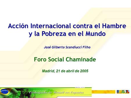 Foro Social Chaminade Madrid, 21 de abril de 2005 Acción Internacional contra el Hambre y la Pobreza en el Mundo José Gilberto Scandiucci Filho.