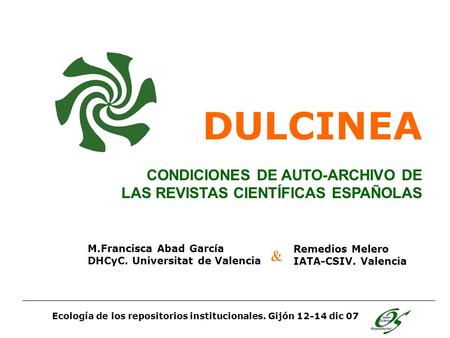 DULCINEA CONDICIONES DE AUTO-ARCHIVO DE LAS REVISTAS CIENTÍFICAS ESPAÑOLAS Ecología de los repositorios institucionales. Gijón 12-14 dic 07 M.Francisca.