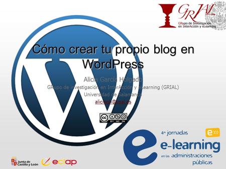 Cómo crear tu propio blog en WordPress Alicia García Holgado GRupo de investigación en InterAcción y eLearning (GRIAL) Universidad de Salamanca