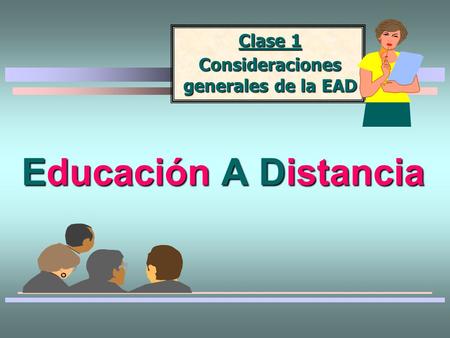 Educación A Distancia Consideraciones generales de la EAD Clase 1.
