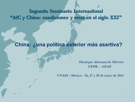 1 Segundo Seminario Internacional “AlC y China: condiciones y retos en el siglo XXI China: ¿una política exterior más asertiva? Henrique Altemani de Oliveira.