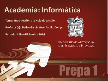 Academia: Informática Tema: Introducción a la Hoja de cálculo Profesor (a): Baños García Yesenia, Lic. Comp. Periodo: Julio – Diciembre 2014.