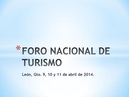 León, Gto. 9, 10 y 11 de abril de 2014.. * Buenos días a todo el auditorio, con saludo especial a todas las personalidades presentes.