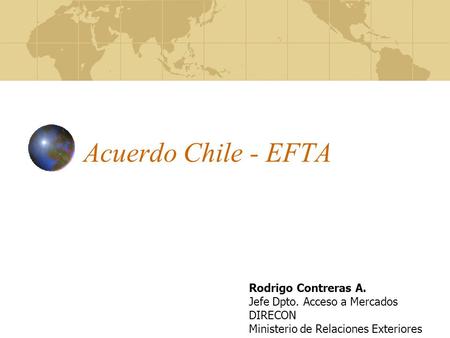 Acuerdo Chile - EFTA Rodrigo Contreras A. Jefe Dpto. Acceso a Mercados