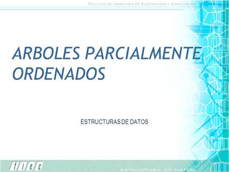 ARBOLES PARCIALMENTE ORDENADOS ESTRUCTURAS DE DATOS.