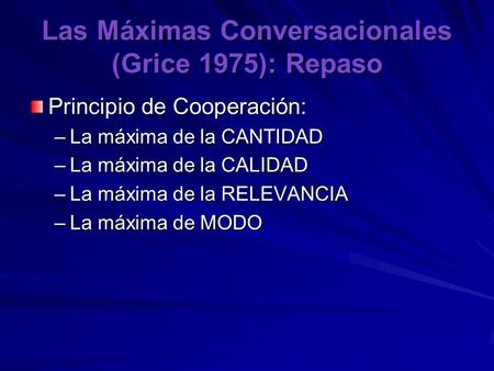 Las Máximas Conversacionales (Grice 1975): Repaso
