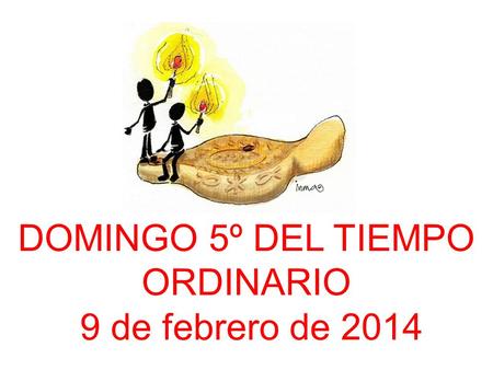 DOMINGO 5º DEL TIEMPO ORDINARIO 9 de febrero de 2014