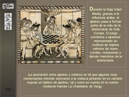 Durante la Baja Edad Media, gracias a la influencia árabe, el ajedrez pasa a formar parte de la vida de la aristocracia de toda Europa. El juego comienza.