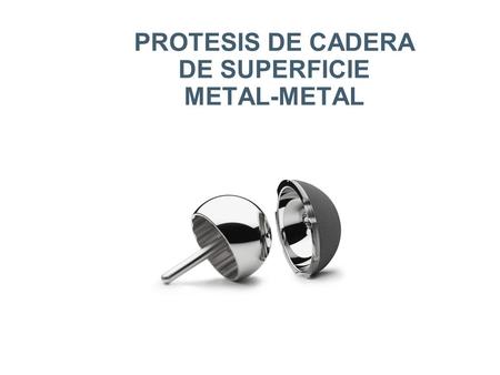 PROTESIS DE CADERA DE SUPERFICIE METAL-METAL