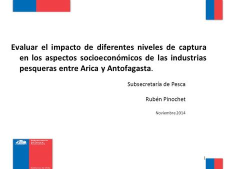 Evaluar el impacto de diferentes niveles de captura en los aspectos socioeconómicos de las industrias pesqueras entre Arica y Antofagasta. Subsecretaría.