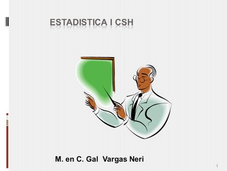 1 M. en C. Gal Vargas Neri. ESTADISTICA I CSH, Tema III TEMARIO.