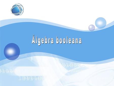 Operaciones El álgebra booleana es una estructura matemática definida sobre el conjunto. Sean x, y variables booleanas, esto significa que sólo pueden.