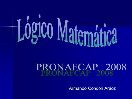 Lógico Matemática PRONAFCAP 2008 Armando Condori Aráoz.