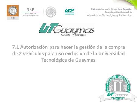 11 7.1 Autorización para hacer la gestión de la compra de 2 vehículos para uso exclusivo de la Universidad Tecnológica de Guaymas.
