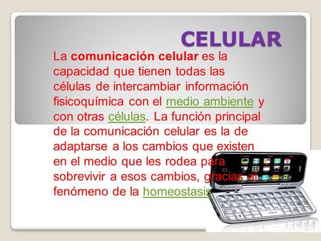 CELULAR La comunicación celular es la capacidad que tienen todas las células de intercambiar información fisicoquímica con el medio ambiente y con otras.