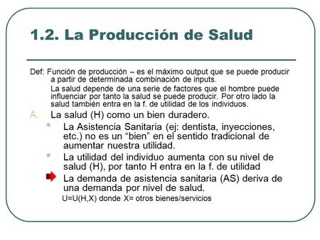 1.2. La Producción de Salud Def: Función de producción – es el máximo output que se puede producir a partir de determinada combinación de inputs. La salud.