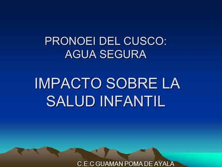 PRONOEI DEL CUSCO: AGUA SEGURA IMPACTO SOBRE LA SALUD INFANTIL C.E.C GUAMAN POMA DE AYALA.