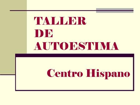 TALLER DE AUTOESTIMA Centro Hispano. Presentado por: Luis A. Cruz Psicologo clinico - C.Ps.P # 6511 Maestria en Matrimonio y Familia - MFT-I # 60153 Consejero.