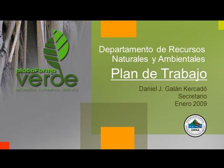 Departamento de Recursos Naturales y Ambientales Daniel J. Galán Kercadó Secretario Enero 2009 Plan de Trabajo.