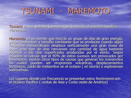 TSUNAMI - MAREMOTO Tsunami es una palabra japonesa que traducida al español significa Maremoto. Maremoto es un evento que mezcla un grupo de olas de.