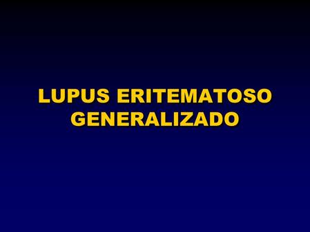 LUPUS ERITEMATOSO GENERALIZADO