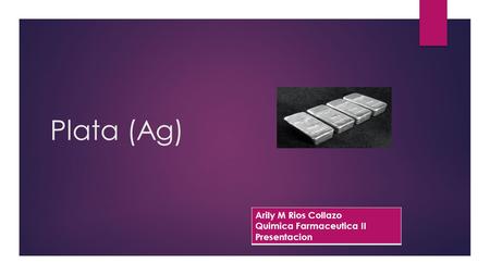 Plata (Ag) Arily M Rios Collazo Quimica Farmaceutica II Presentacion.