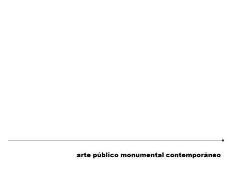 Arte público monumental contemporáneo. ejes articuladores impronta proyectual dinámica grupal carácter integrador proceso cultural abierto construcción.