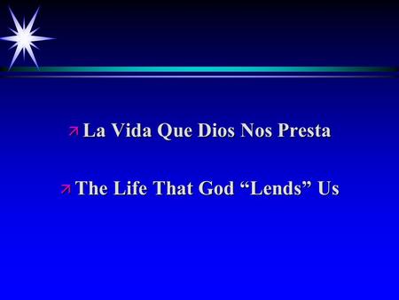 Ä La Vida Que Dios Nos Presta ä The Life That God “Lends” Us.