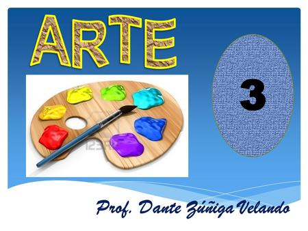 ARTE 3 Prof. Dante Zúñiga Velando.