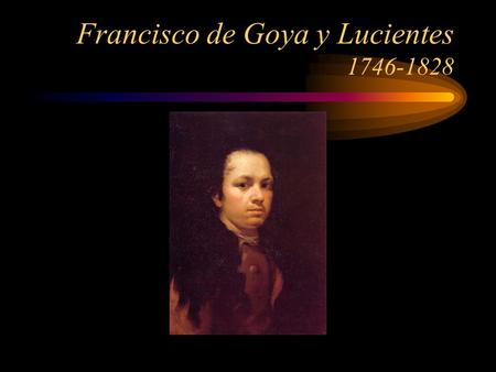 Francisco de Goya y Lucientes 1746-1828. Goya dejó Unos 500 óleos 280 grabados y litografías Casi mil dibujos.