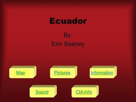 Ecuador By: Erin Seaney MapPicturesInformation SoundCIA Info.
