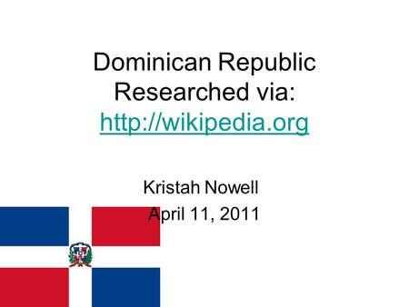 Dominican Republic Researched via:   Kristah Nowell April 11, 2011.