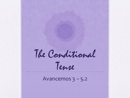 The Conditional Tense Avancemos 3 – 5.2.