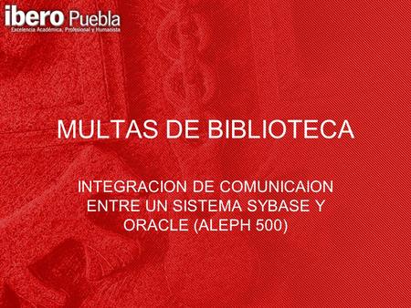 MULTAS DE BIBLIOTECA INTEGRACION DE COMUNICAION ENTRE UN SISTEMA SYBASE Y ORACLE (ALEPH 500)