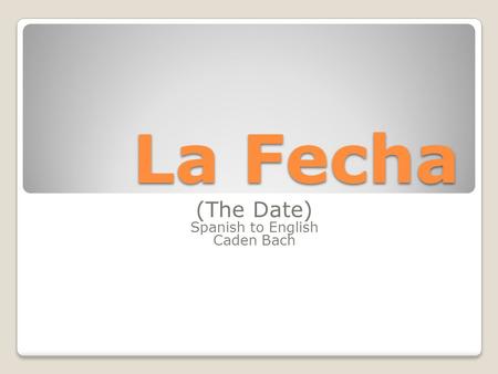La Fecha (The Date) Spanish to English Caden Bach.