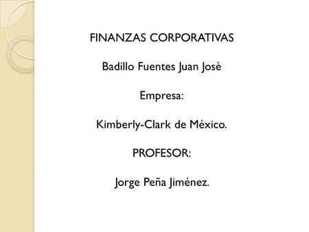 FINANZAS CORPORATIVAS Badillo Fuentes Juan Josè Empresa:
