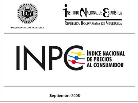 1 Septiembre 2008. 2 El Banco Central de Venezuela (BCV) ha producido ininterrumpidamente, desde 1950, el Índice de Precios al Consumidor del área metropolitana.